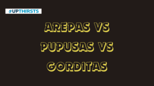 Arepas Vs Pupusas Vs Gorditas