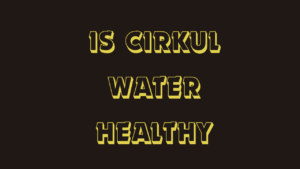 Is Cirkul Water Healthy