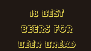 18 Best Beers For Beer Bread