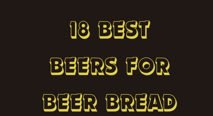 18 Best Beers For Beer Bread