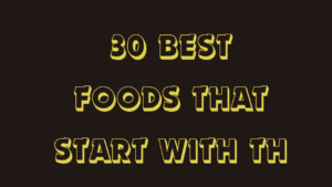 30 Best Foods That Start With Th