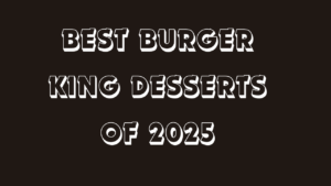 18 Best Burger King Desserts of 2025 [Savor the Sweetness]