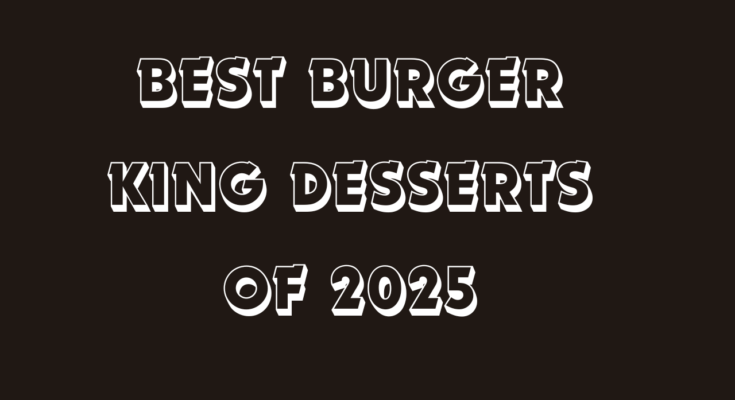 18 Best Burger King Desserts of 2025 [Savor the Sweetness]