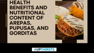 Health Benefits and Nutritional Content of Arepas, Pupusas, and Gorditas